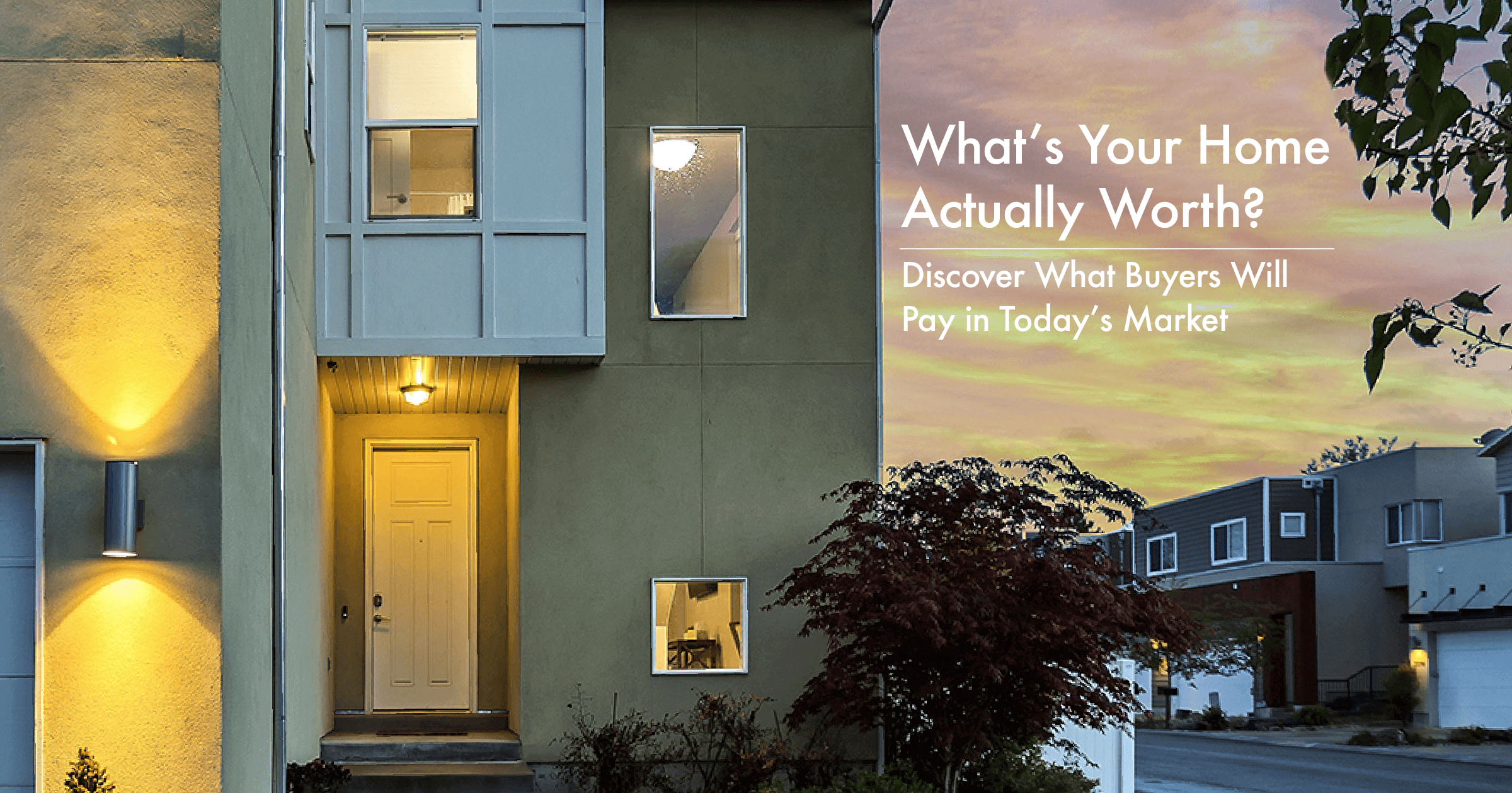 What’s Your Home Actually Worth?  Discover What Buyers Will Pay in Today’s Market